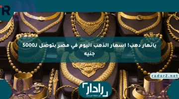 يانهار دهب! أسعار الذهب اليوم في مصر بتوصل لـ5000 جنيه
